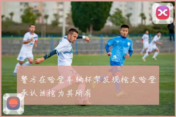警方在哈登车辆杯架发现枪支哈登承认该枪为其所有
